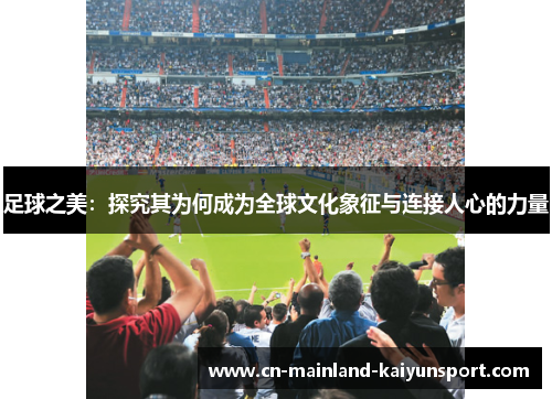足球之美：探究其为何成为全球文化象征与连接人心的力量