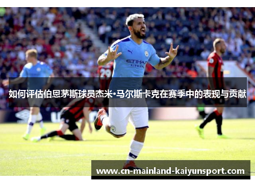 如何评估伯恩茅斯球员杰米·马尔斯卡克在赛季中的表现与贡献