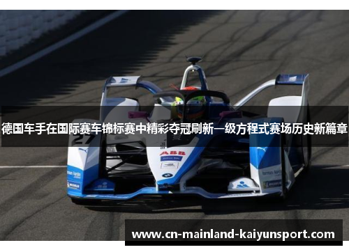 德国车手在国际赛车锦标赛中精彩夺冠刷新一级方程式赛场历史新篇章