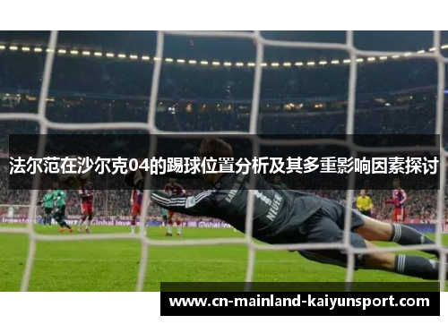 法尔范在沙尔克04的踢球位置分析及其多重影响因素探讨 法尔范在沙尔克04的踢球位置分析及其多重影响因素探讨