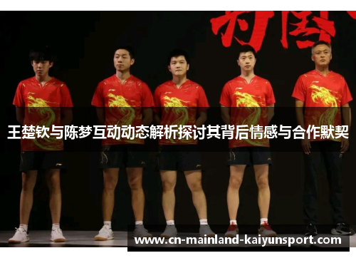 王楚钦与陈梦互动动态解析探讨其背后情感与合作默契