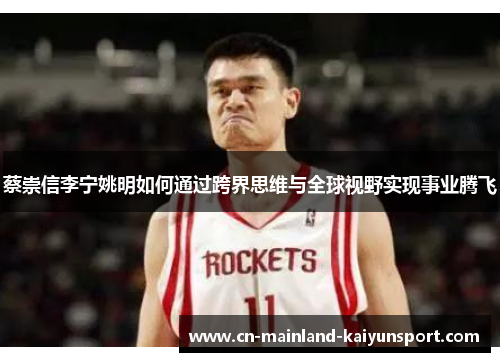 蔡崇信李宁姚明如何通过跨界思维与全球视野实现事业腾飞