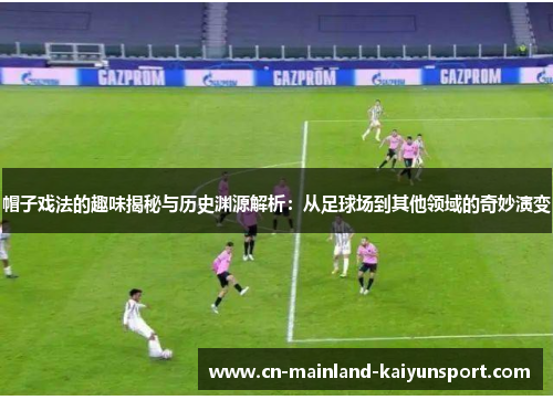 帽子戏法的趣味揭秘与历史渊源解析:从足球场到其他领域的奇妙演变 帽子戏法的趣味揭秘与历史渊源解析:从足球场到其他领域的奇妙演变