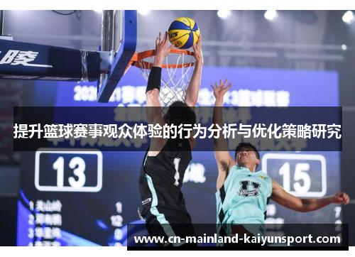 提升篮球赛事观众体验的行为分析与优化策略研究 提升篮球赛事观众体验的行为分析与优化策略研究