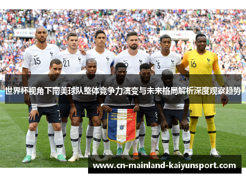 世界杯视角下南美球队整体竞争力演变与未来格局解析深度观察趋势 世界杯视角下南美球队整体竞争力演变与未来格局解析深度观察趋势