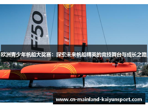 欧洲青少年帆船大奖赛:探索未来帆船精英的竞技舞台与成长之路 欧洲青少年帆船大奖赛:探索未来帆船精英的竞技舞台与成长之路