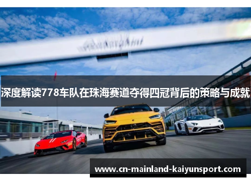 深度解读778车队在珠海赛道夺得四冠背后的策略与成就