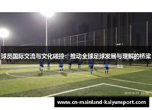 球员国际交流与文化碰撞：推动全球足球发展与理解的桥梁