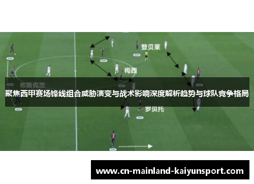 聚焦西甲赛场锋线组合威胁演变与战术影响深度解析趋势与球队竞争格局 聚焦西甲赛场锋线组合威胁演变与战术影响深度解析趋势与球队竞争格局