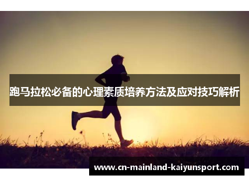跑马拉松必备的心理素质培养方法及应对技巧解析 跑马拉松必备的心理素质培养方法及应对技巧解析