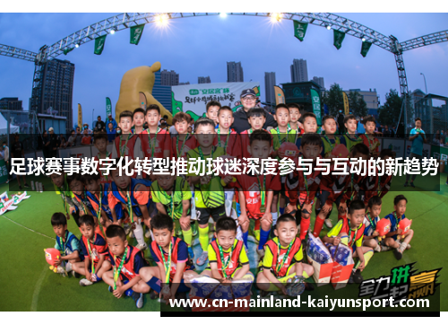 足球赛事数字化转型推动球迷深度参与与互动的新趋势 足球赛事数字化转型推动球迷深度参与与互动的新趋势