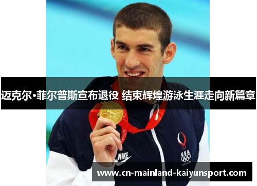 迈克尔·菲尔普斯宣布退役 结束辉煌游泳生涯走向新篇章 迈克尔·菲尔普斯宣布退役 结束辉煌游泳生涯走向新篇章