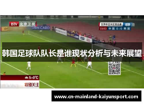 韩国足球队队长是谁现状分析与未来展望 韩国足球队队长是谁现状分析与未来展望
